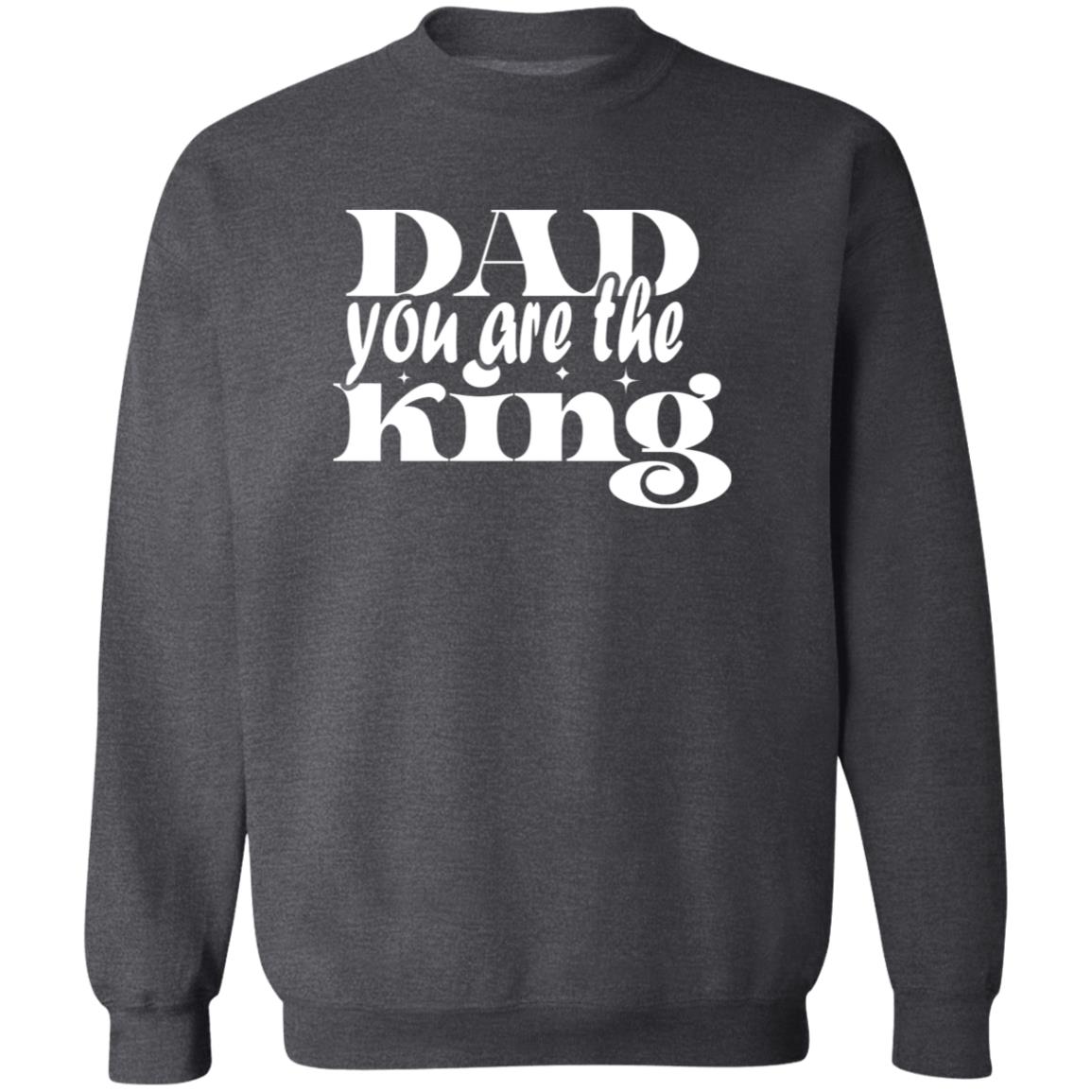 Dad You Are The King Pullover Sweatshirt - Ezzelux